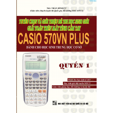 Tuyển Chọn Và Giới Thiệu Đề Thi Học Sinh Giỏi Giải Toán Trên Máy Tính Cầm Tay Casio 570VN Plus (THCS) - Quyển 1 