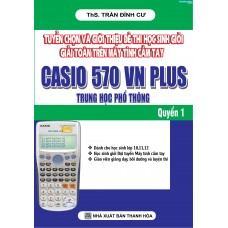 Tuyển Chọn Và Giới Thiệu Đề Thi Học Sinh Giỏi Giải Toán Trên Máy Tính Cầm Tay Casio 570 VN Plus Trung Học Phổ Thông Quyển 1 