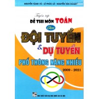 Tuyển tập đề thi môn toán chọn Đội tuyển và dự tuyển Phổ thông năng khiếu 2009 - 2021