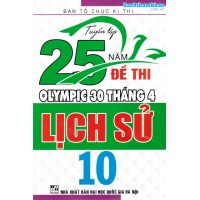Tuyển tập 25 năm đề thi Olympic 30 tháng 4 Lịch sử 10 (2007 - 2019)