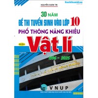 30 năm đề thi tuyển sinh vào lớp 10 môn Vật Lí trường Phổ Thông Năng Khiếu (1996 - 2025) 30 năm đề thi tuyển sinh vào lớp 10 môn Vật Lí trường Phổ Thông Năng Khiếu (1996 - 2025)