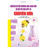 Chuyên đề bồi dưỡng học sinh giỏi và ôn thi vào lớp 10 chuyên Hóa - Phần hóa hữu cơ (Có lời giải chi tiết)