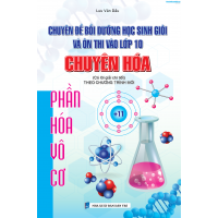 Chuyên đề bồi dưỡng học sinh giỏi và ôn thi vào lớp 10 chuyên Hóa - Phần hóa vô cơ (Có lời giải chi tiết)